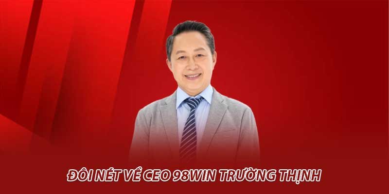 Đôi nét về CEO 98Win Trường Thịnh