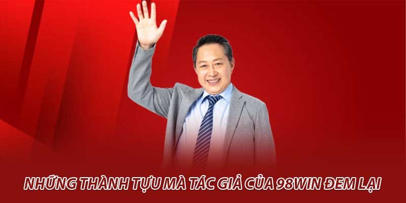 Những thành tựu mà tác giả của 98Win đem lại